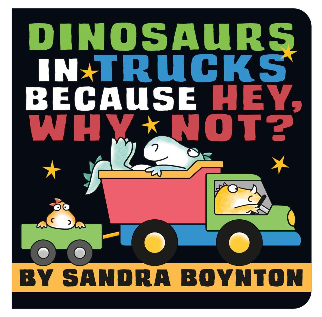 'Dinosaurs in Trucks Because Hey, Why Not?' Board Book | by Sandra Boynton